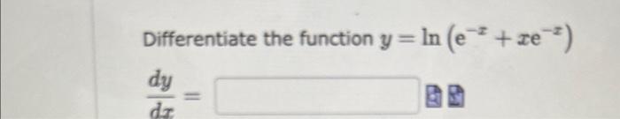 Differentiate the function \( y=\ln \left(\mathrm{e}^{-x}+x \mathrm{e}^{-x}\right) \) \[ \frac{d y}{d x}= \]