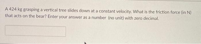 Solved A 424 kg grasping a vertical tree slides down at a | Chegg.com