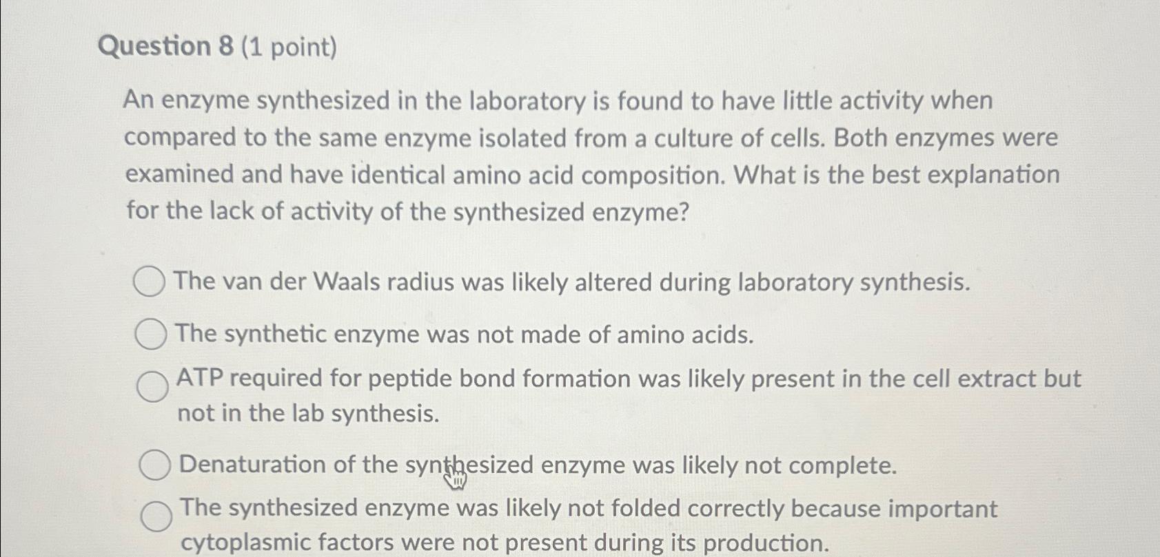 Solved Question 8 (1 ﻿point)An enzyme synthesized in the