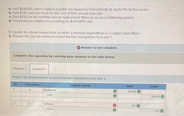 Solved a. Paid $64,000 cash to replace a motor on equipment 