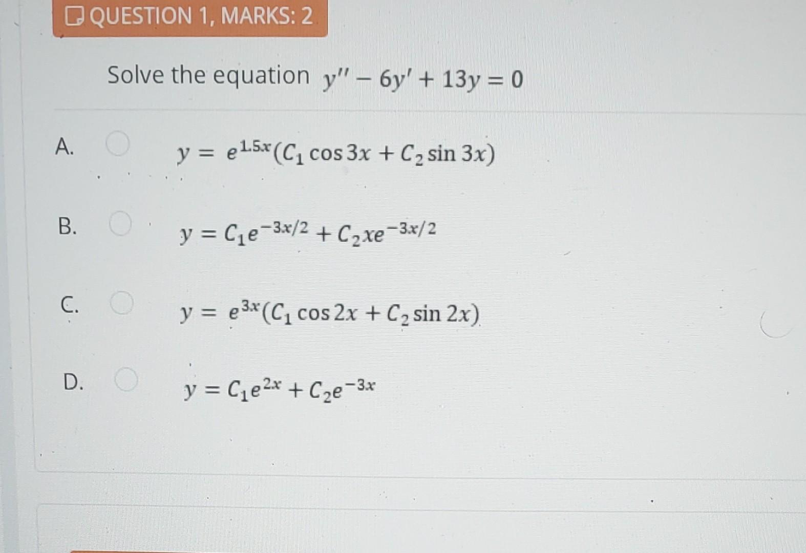 Solve the equation \( y^{\prime \prime}-6 y^{\prime}+13 y=0 \) A. \( y=e^{1.5 x}\left(C_{1} \cos 3 x+C_{2} \sin 3 x\right) \)