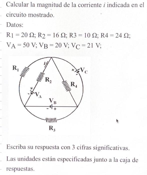 Calcular la magnitud de la corriente \( i \) indicada en el circuito mostrado. Datos: \[ \begin{array}{l} \mathrm{R}_{1}=20 \