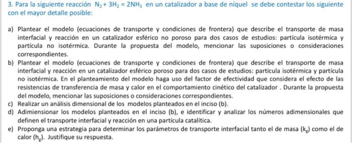 3. Para la siguiente reacción \( \mathrm{N}_{2}+3 \mathrm{H}_{2}=2 \mathrm{NH}_{3} \) en un catalizador a base de níquel se d