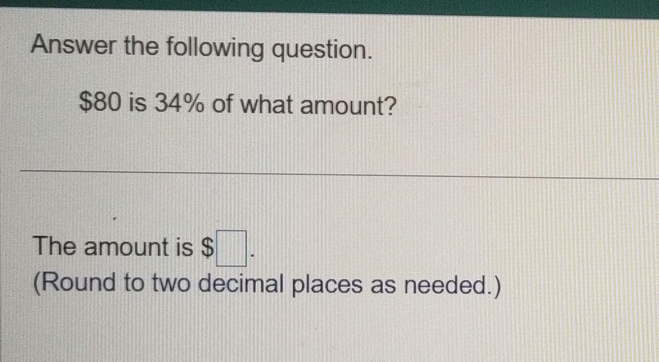Solved Answer the following question. $80 is 34% of what | Chegg.com