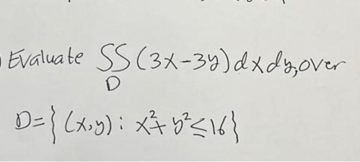 Solved Evaluate ∬d 3x−3y Dxdy Over D { X Y X2 Y2⩽16}