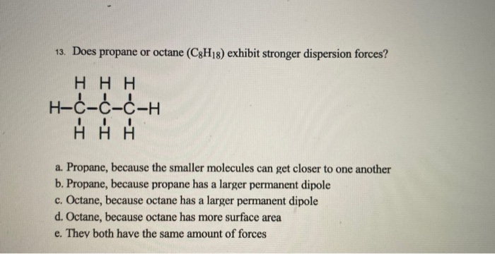 Solved 13. Does propane or octane (C3H18) exhibit stronger | Chegg.com