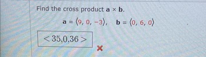 Solved Find The Cross Product A X B. A = (9, 0, -3), B = (0, | Chegg.com