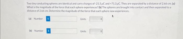 Two tiny conducting spheres are identical and carry charges of \( -21.5 \mu \mathrm{C} \) and \( +71.3 \mu \mathrm{C} \). The