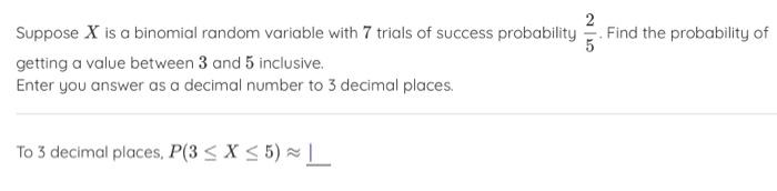 Solved Suppose X is a binomial random variable with 7 trials | Chegg.com