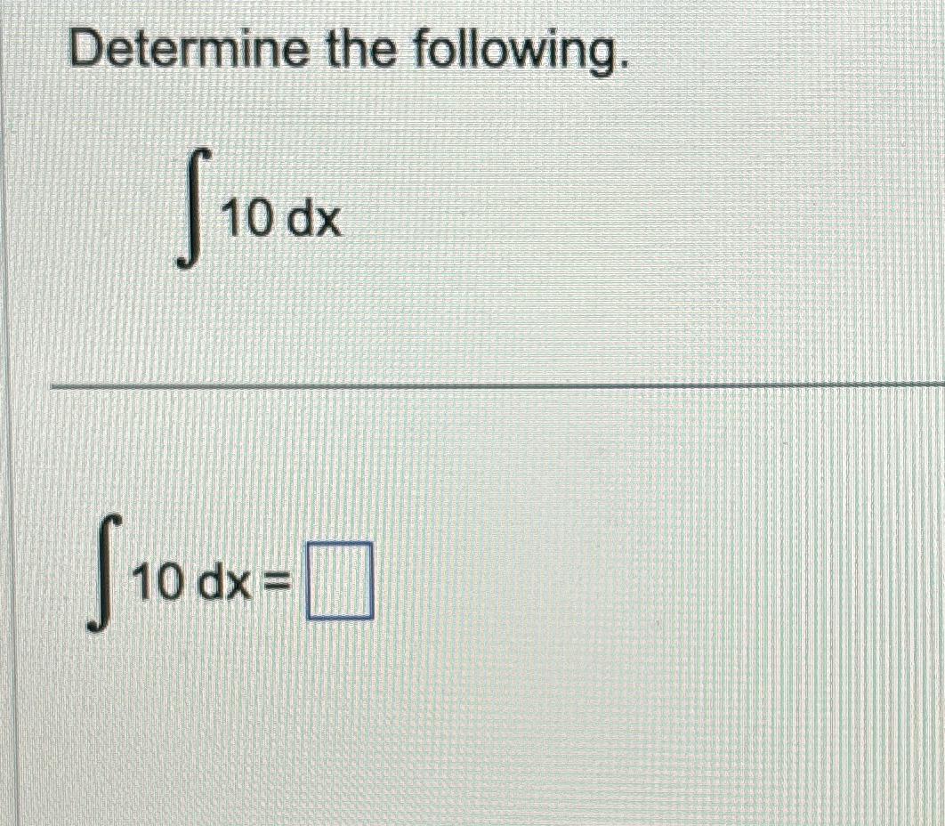 Solved Determine the following.∫﻿﻿10dx∫﻿﻿10dx= | Chegg.com