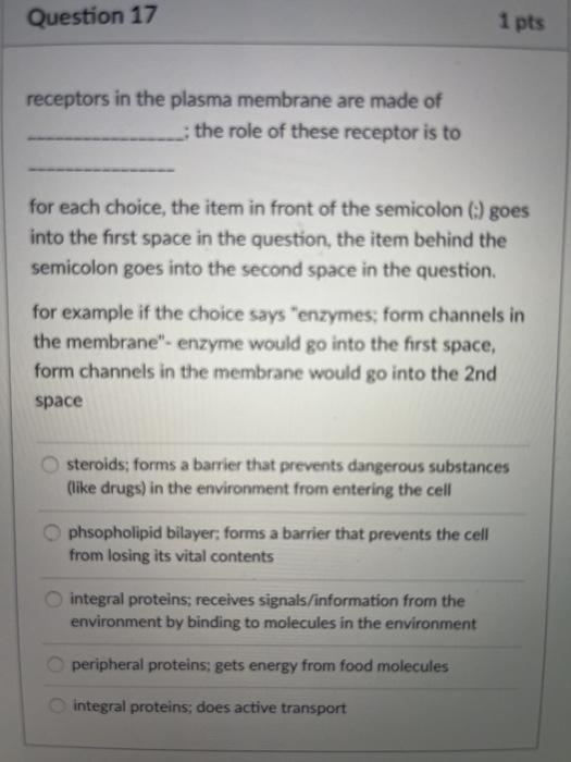 Question 17 1 pts receptors in the plasma membrane are made of the role of these receptor is to for each choice, the item in