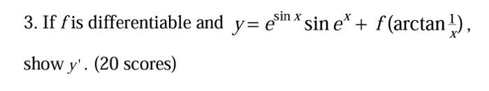 3. If \( f \) is differentiable and \( y=e^{\sin x} \sin e^{x}+f\left(\arctan \frac{1}{x}\right) \), show \( y^{\prime} \). (