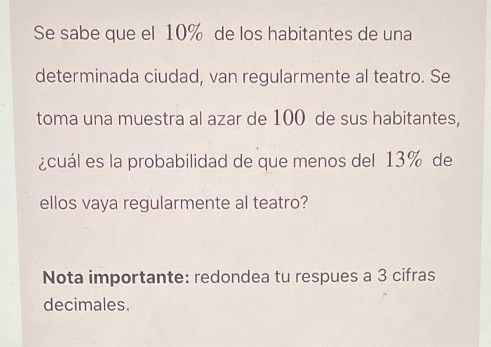 Se sabe que el \( 10 \% \) de los habitantes de una determinada ciudad, van regularmente al teatro. Se toma una muestra al az