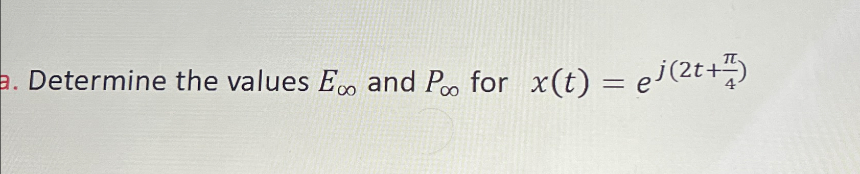 Solved Determine the values E∞ ﻿and P∞ ﻿for x(t)=ej(2t+π4) | Chegg.com
