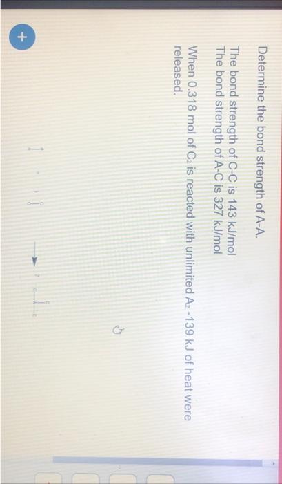 Determine the bond strength of A-A.
The bond strength of \( \mathrm{C}-\mathrm{C} \) is \( 143 \mathrm{~kJ} / \mathrm{mol} \)