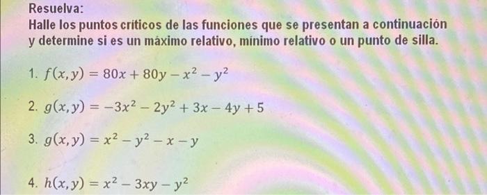 Resuelva: Halle los puntos críticos de las funciones que se presentan a continuación y determine si es un máximo relativo, mi