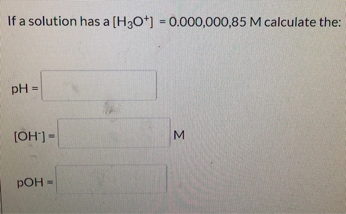 Solved If A Solution Has A [H3O+] = 0.000,000,85 M Calculate | Chegg.com