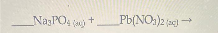 Solved Na3PO4 (aq) + Pb(NO3)2 (aq) | Chegg.com