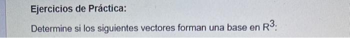 Ejercicios de Práctica: Determine si los siguientes vectores forman una base en \( \mathrm{R}^{3} \).
