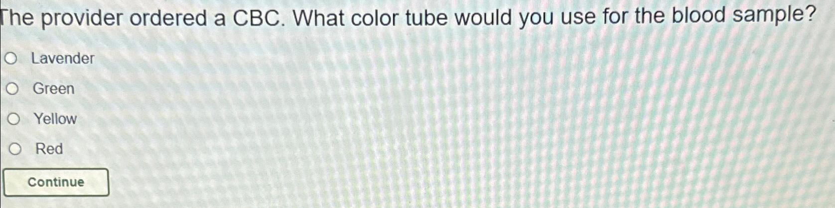 Solved The provider ordered a CBC. ﻿What color tube would | Chegg.com
