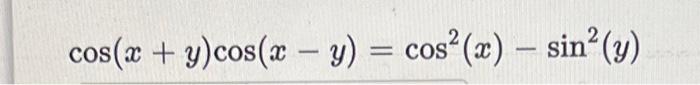 Solved cos(x+y)cos(x−y)=cos2(x)−sin2(y) | Chegg.com