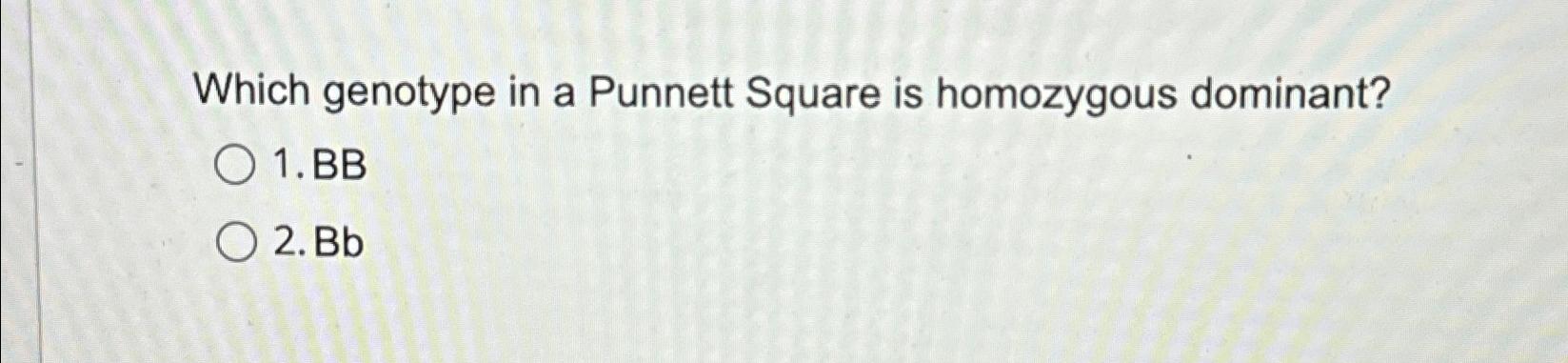 Solved Which genotype in a Punnett Square is homozygous | Chegg.com