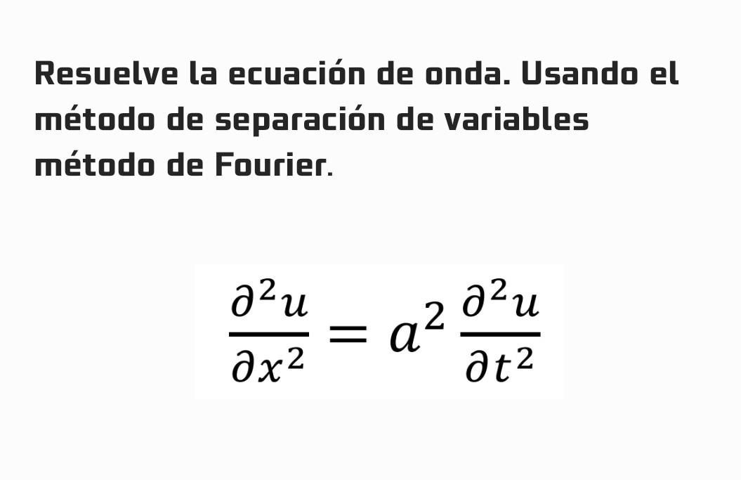 Resuelve la ecuación de onda. Usando el método de separación de variables método de Fourier. \[ \frac{\partial^{2} u}{\partia