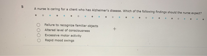 Solved 5 A nurse is caring for a client who has Alzheimer's | Chegg.com