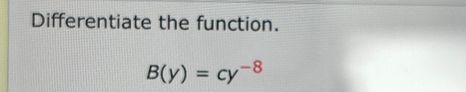 Solved Differentiate The Function.B(y)=cy-8 | Chegg.com