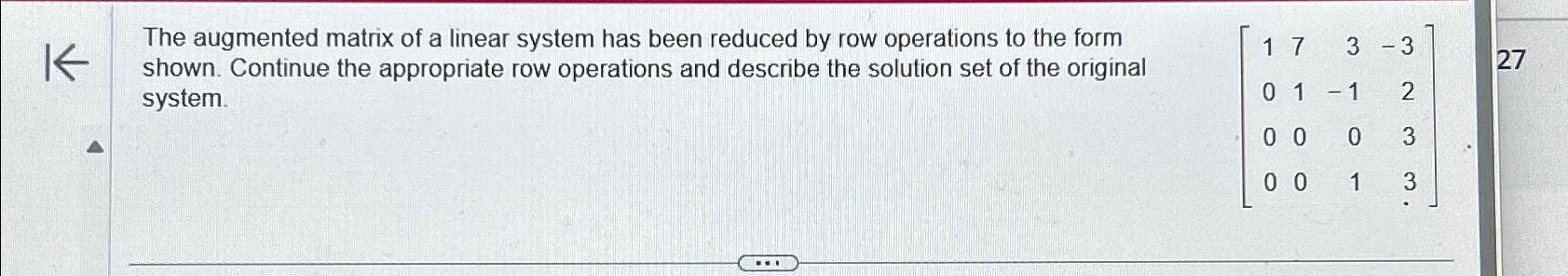 Solved The augmented matrix of a linear system has been | Chegg.com