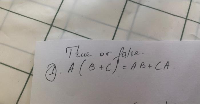 Solved Tzue Or False. A(B+C)=AB+CA | Chegg.com