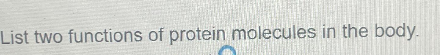 Solved List two functions of protein molecules in the body. | Chegg.com