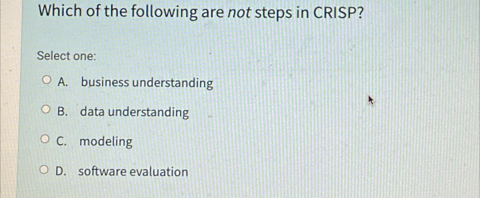 Solved Which of the following are not steps in CRISP?Select | Chegg.com