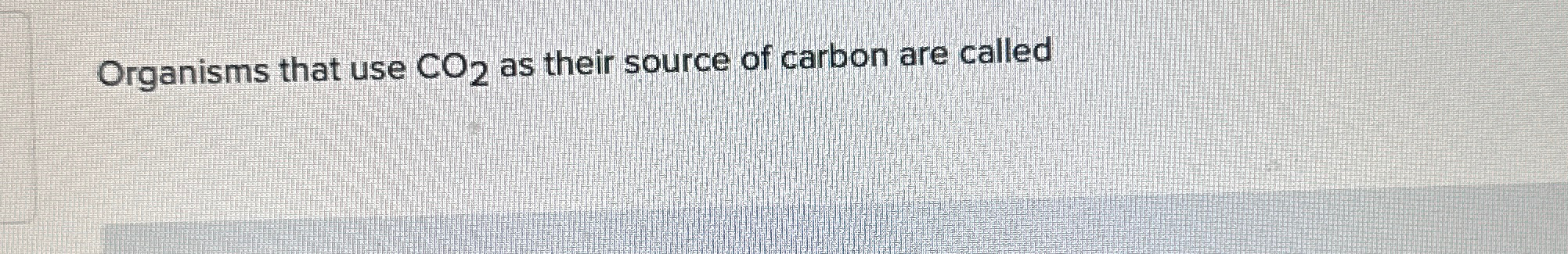 Solved Organisms that use CO2 ﻿as their source of carbon are | Chegg.com