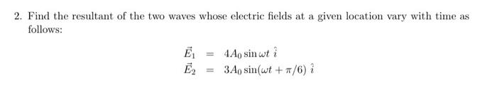 Solved 2. Find the resultant of the two waves whose electric | Chegg.com