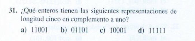 31. ¿Qué enteros tienen las siguientes representaciones de longitud cinco en complemento a uno? a) 11001 b) 01101 c) 10001 d)