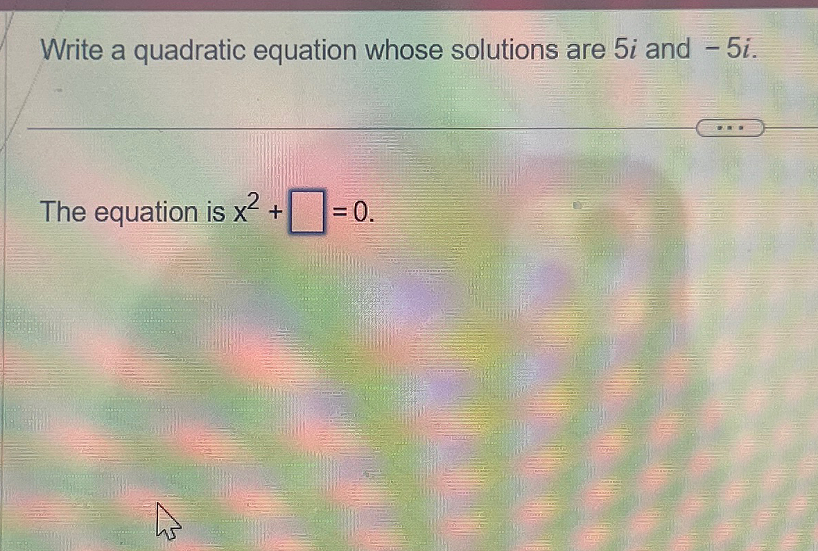 Solved Write a quadratic equation whose solutions are 5i and | Chegg.com