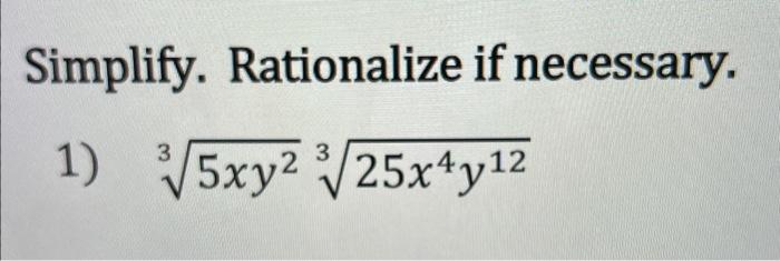 Simplify. Rationalize if necessary. 1) \( \sqrt[3]{5 x y^{2}} \sqrt[3]{25 x^{4} y^{12}} \)