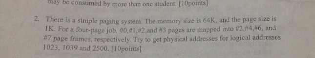 may be consumed by more than one student. [10points] there is a simple paging system. The memory size is 64K, and the page si