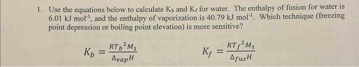 1. Use the equations below to calculate \( \mathrm{K}_{\mathrm{b}} \) and \( \mathrm{K}_{\mathrm{f}} \) for water. The enthal