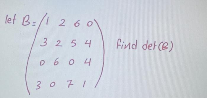 Solved +B=⎝⎛1303226065070441⎠⎞ find det(B) | Chegg.com