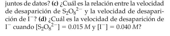 juntos de datos? (c) ¿Cuál es la relación entre la velocidad de desaparición de \( \mathrm{S}_{2} \mathrm{O}_{8}{ }^{2-} \) y