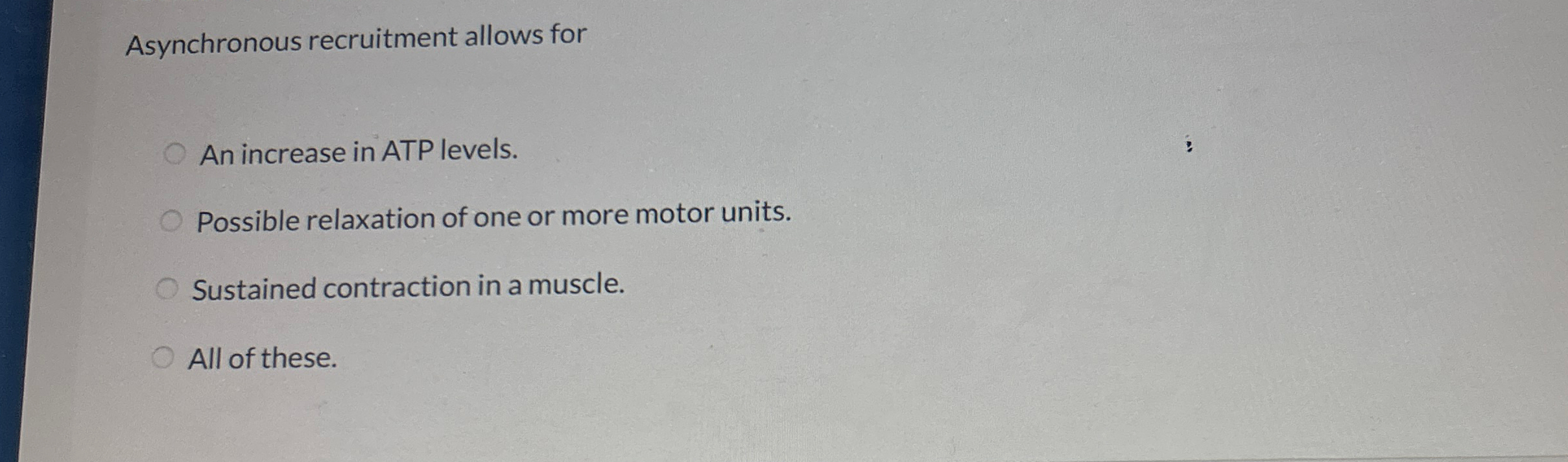 Solved Asynchronous recruitment allows forAn increase in ATP 