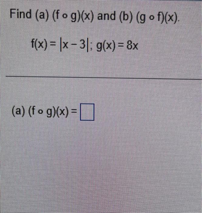 Solved Find A F∘g X And B G∘f X F X ∣x−3∣ G X 8x