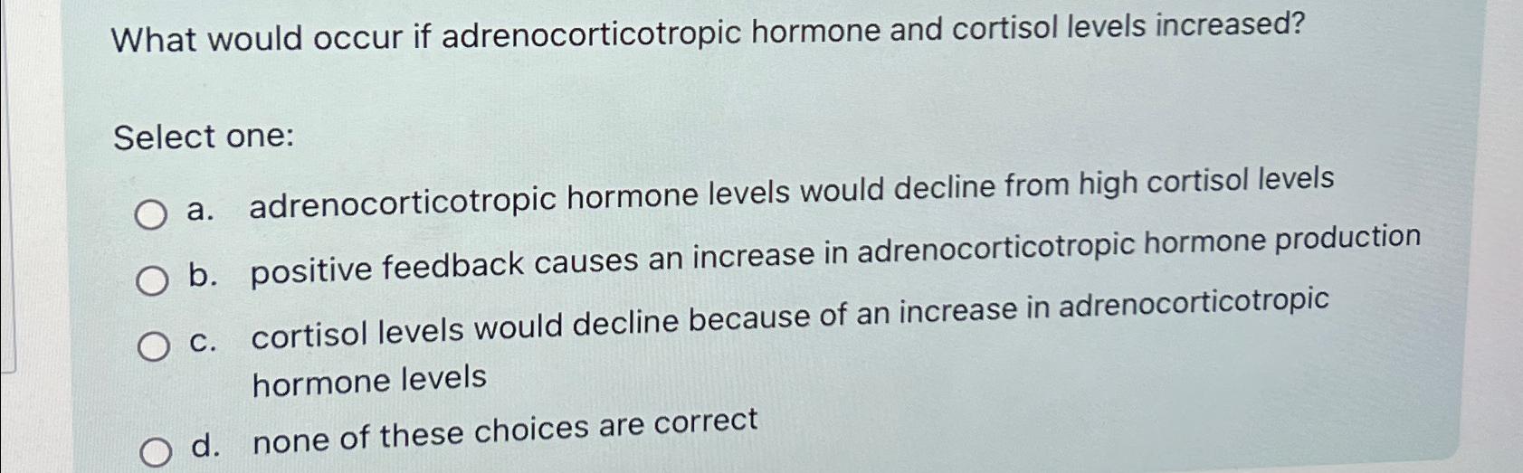 Solved What Would Occur If Adrenocorticotropic Hormone And 