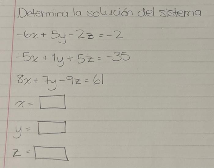 Determina la solución del sistema \[ \begin{array}{l} -6 x+5 y-2 z=-2 \\ -5 x+1 y+5 z=-35 \\ 8 x+7 y-9 z=61 \end{array} \]