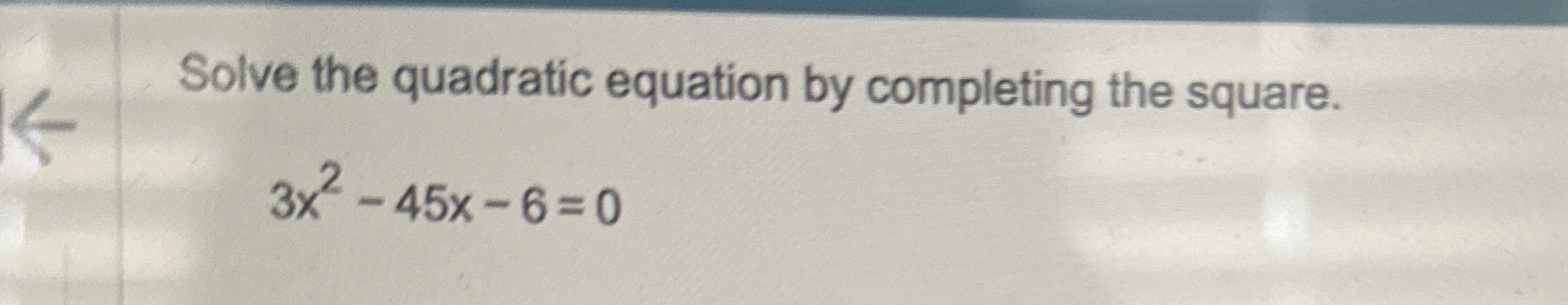 Solved Solve the quadratic equation by completing the | Chegg.com