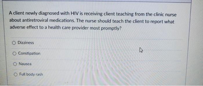 A client newly diagnosed with HIV is receiving client teaching from the clinic nurse about antiretroviral medications. The nu