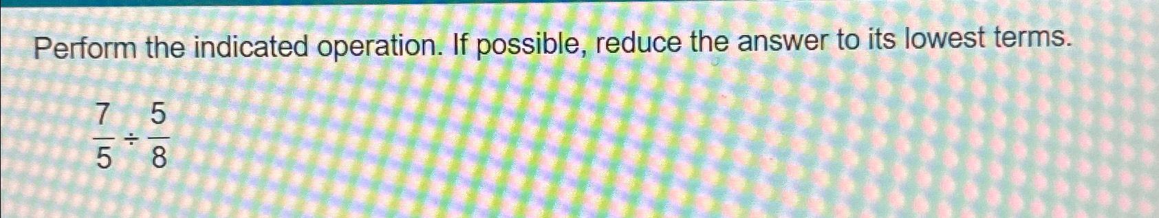 Solved Perform The Indicated Operation. If Possible, Reduce | Chegg.com