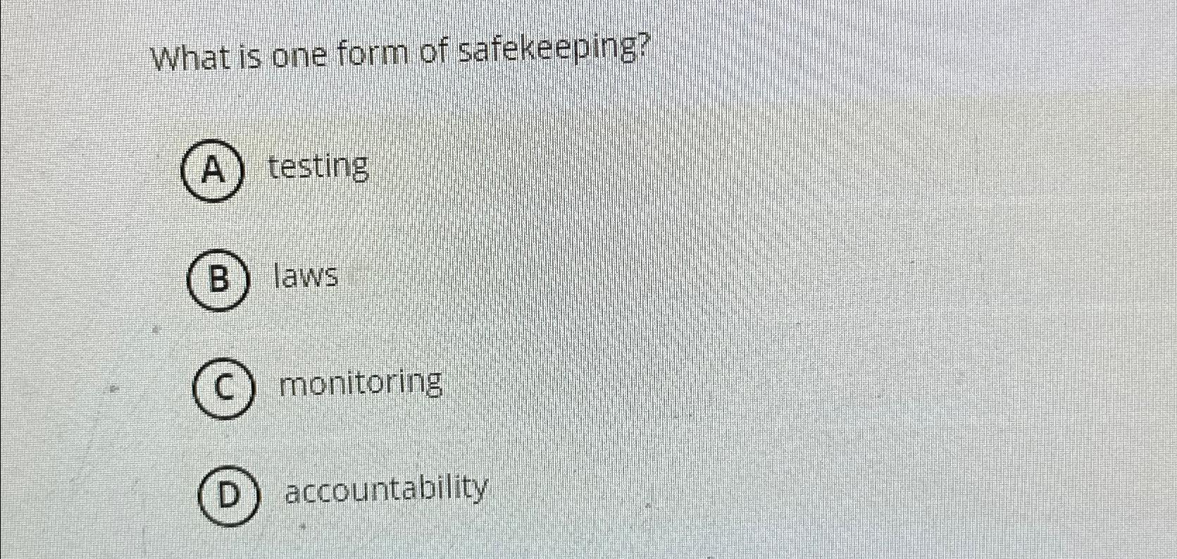 Solved What is one form of safekeeping?(A)